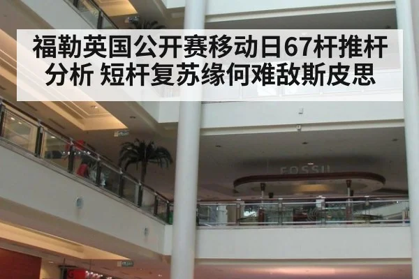福勒英国公开赛移动日67杆推杆分析 短杆复苏缘何难敌斯皮思